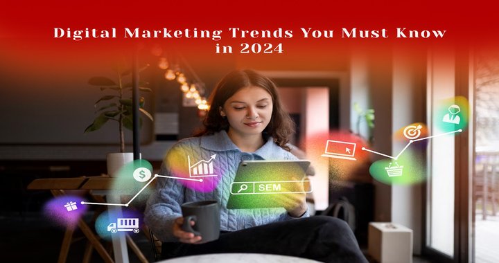 Digital Marketing Trends You Must Know in 2024