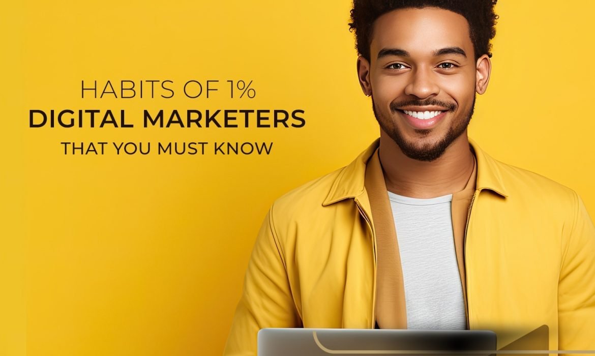 Habits Of 1% Digital Marketers That You Must Know